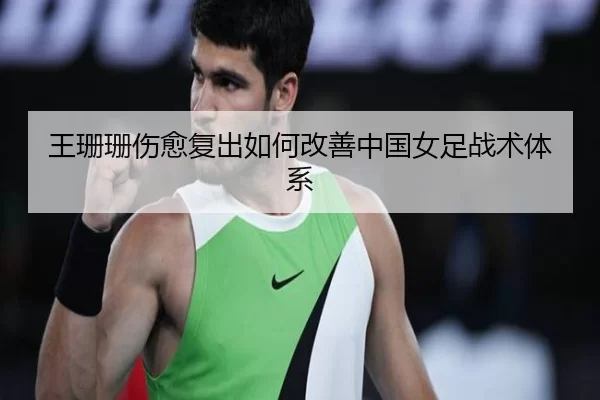 王珊珊伤愈复出如何改善中国女足战术体系